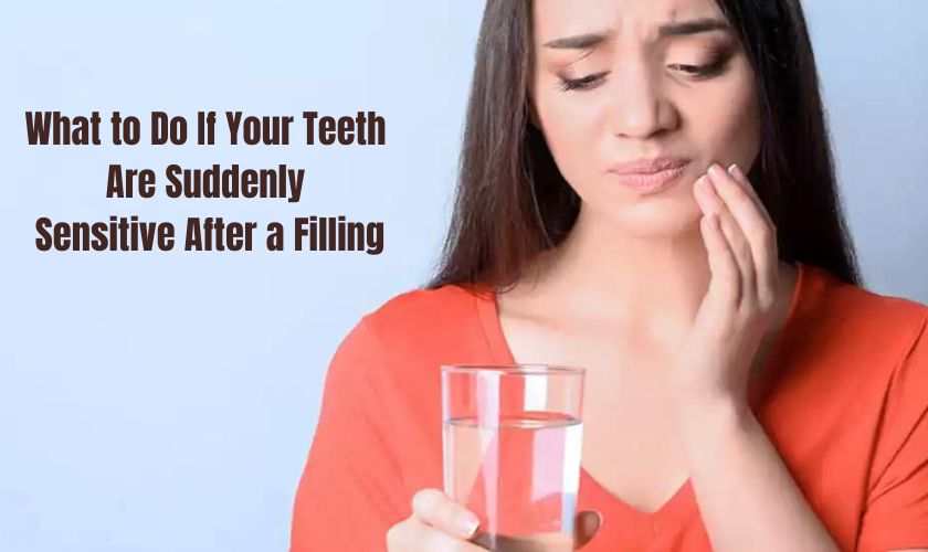 What to Do If Your Teeth Are Suddenly Sensitive After a Filling